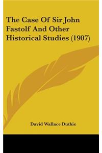 The Case of Sir John Fastolf and Other Historical Studies (1907)