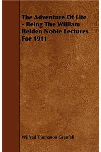 The Adventure Of Life - Being The William Belden Noble Lectures For 1911