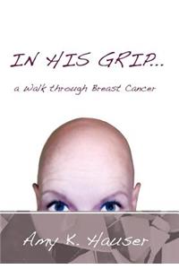 In His Grip ... a Walk Through Breast Cancer