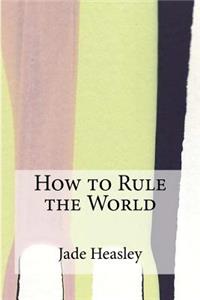 How to Rule the World
