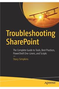 Troubleshooting SharePoint: The Complete Guide to Tools, Best Practices, Powershell One-Liners, and Scripts