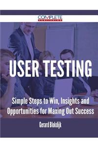 User Testing - Simple Steps to Win, Insights and Opportunities for Maxing Out Success