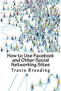 How to Use Facebook and Other Social Networking Sites