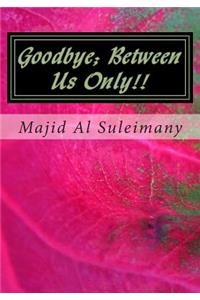 Goodbye; Between Us Only!!