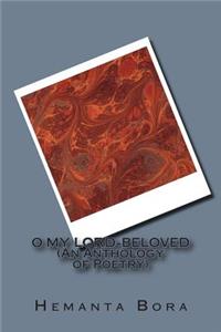 O MY LORD-BELOVED (An Anthology of Poetry)