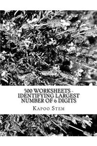 500 Worksheets - Identifying Largest Number of 6 Digits