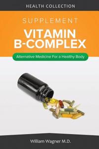 The Vitamin B-Complex Supplement: Alternative Medicine for a Healthy Body