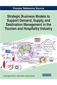 Strategic Business Models to Support Demand, Supply, and Destination Management in the Tourism and Hospitality Industry