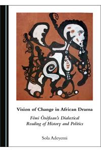 Vision of Change in African Drama: Fã(c)Mi Ã'sã3fisanâ (Tm)S Dialectical Reading of History and Politics