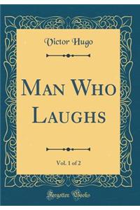 Man Who Laughs, Vol. 1 of 2 (Classic Reprint)