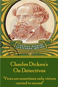 Charles Dickens - On Detectives: "vices Are Sometimes Only Virtures Carried to Excess!"