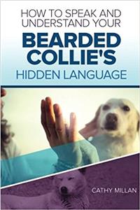 How to Speak and Understand Your Bearded Collie's Hidden Language: Fun and Fascinating Guide to the Inner World of Dogs