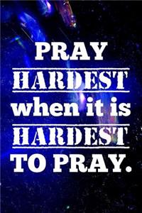 Pray hardest when it is hardest to pray.