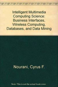 Intelligent Multimedia Computing Science: Business Interfaces, Wireless Computing, Databases, And Data Mining
