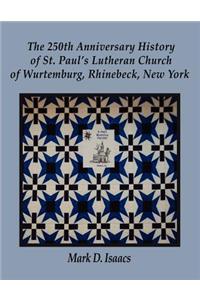 The 250th Anniversary History of St. Paul's Lutheran Church of Wurtemburg, Rhinebeck, New York