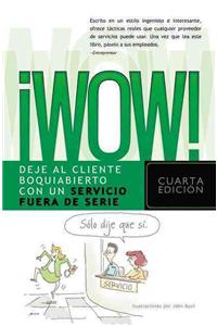 WOW!: Deje al Cliente Boquiabierto Con un Servicio Fuera de Serie = Delivering Knock Your Socks Off Service