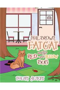 The Brown Fat Cat and the Red and Yellow Bug