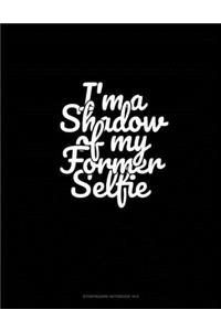 I'm a Shadow of My Former Selfie