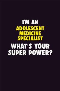I'M An Adolescent medicine specialist, What's Your Super Power?