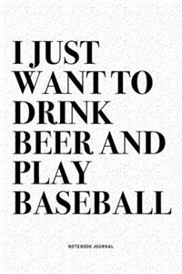 I Just Want To Drink Beer And Play Baseball