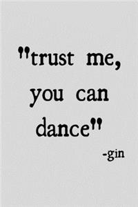 Trust me, you can dance -gin