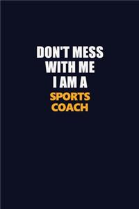Don't Mess With Me I Am A Sports Coach