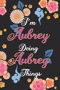 I'm Aubrey Doing Aubrey Things Notebook Birthday Gift