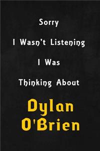 Sorry I wasn't listening, I was thinking about Dylan O'Brien