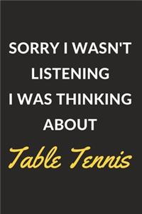 Sorry I Wasn't Listening I Was Thinking About Table Tennis