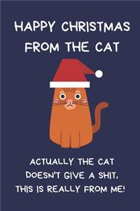 Happy Christmas From The Cat. Actually The Cat Doesn't Give A Shit, This Is Really From Me!: Novelty Gift For Cat Lover, Blue Lined Paperback Journal / Notebook