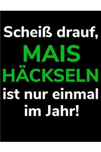 Scheiß drauf, Mais häckseln ist nur einmal im Jahr!