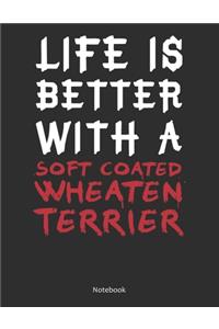 Life is Better With A Soft Coated Wheaten Terrier Notebook