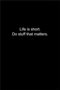 Life is short. Do stuff that matters.