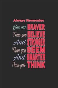 Always Remember You are braver than you believe, and stronger than you seem, and smarter than you think
