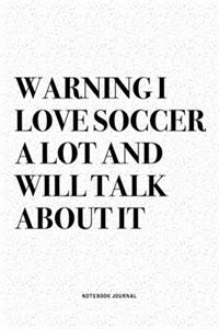 Warning I Love Soccer A Lot And Will Talk About It