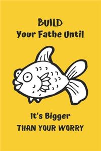 Build Your Fathe Until it's Bigger Than Your Worry