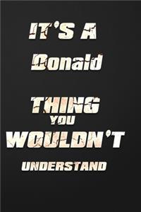 It's a Donald Thing You Wouldn't Understand: funny birthday notebook, Show you care with our personalized family member books, with 120 pages to write, ... books are ideal for all the family