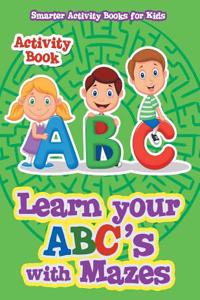 Learn Your ABC's with Mazes Activity Book