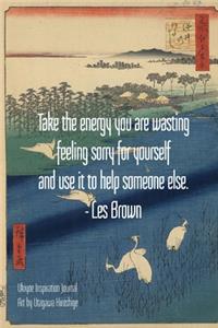 Take the energy you are wasting feeling sorry for yourself and use it to help someone else. - Les Brown