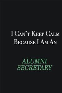 I cant Keep Calm because I am an Alumni Secretary