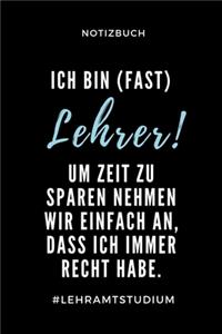 Notizbuch Ich Bin (Fast) Lehrer! Um Zeit Zu Sparen Nehmen Wir Einfach an: A5 Studienplaner zum Lehramt Studium - Semesterplaner - Notizbuch für Pädagogik Studenten - witziger Spruch zum Abitur - Studienbeginn - Erstes Seme