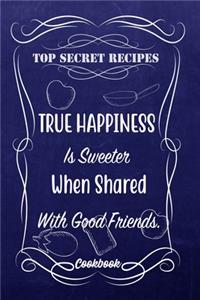 Top Secret Recipes True Happiness Is Sweeter When Shared With Good Friends.