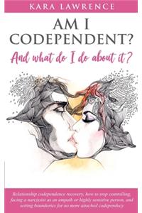 AM I CODEPENDENT? And What Do I Do About It?