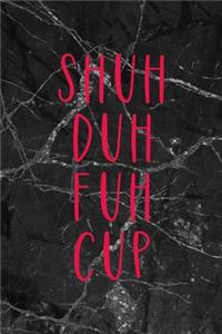 Shuh Duh Fuh Cup