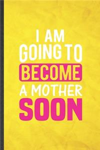 I Am Going to Become a Mother Soon