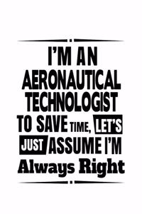 I'm An Aeronautical Technologist To Save Time, Let's Assume That I'm Always Right