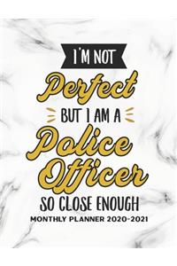 I'm Not Perfect But I Am A Police Officer So Close Enough Monthly Planner 2020-2021