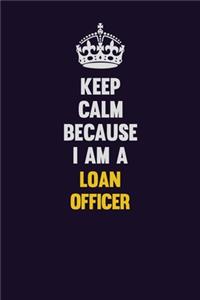 Keep Calm Because I Am A Loan officer