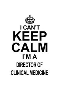 I Can't Keep Calm I'm A Director Of Clinical Medicine