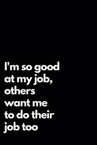 I'm so good at my job, others want me to do their job too